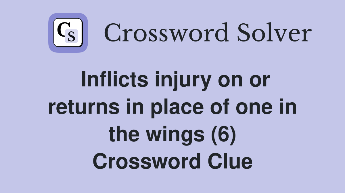 Inflicts injury on or returns in place of one in the wings (6